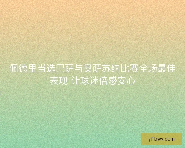 佩德里当选巴萨与奥萨苏纳比赛全场最佳表现 让球迷倍感安心 佩德里当选巴萨与奥萨苏纳比赛全场最佳表现 让球迷倍感安心